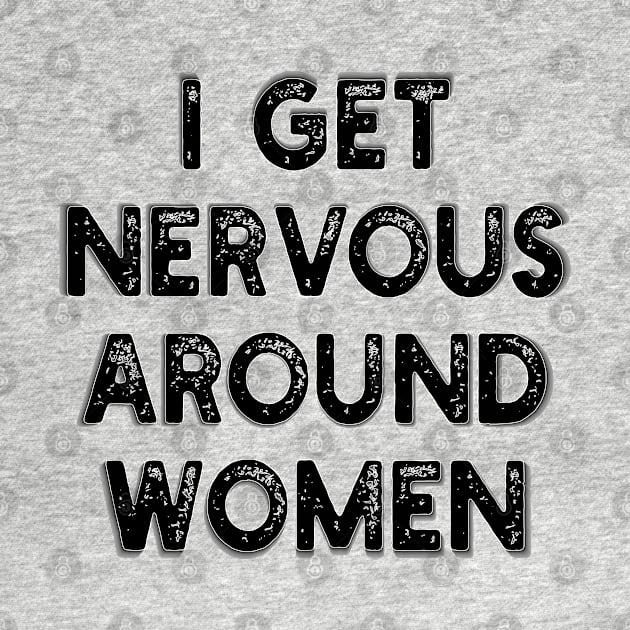 i get nervous around women by mdr design